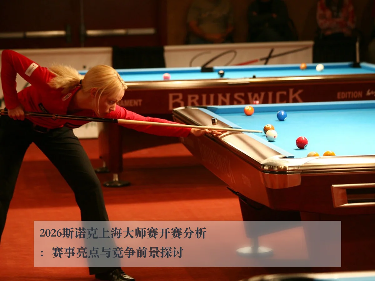 2026斯诺克上海大师赛开赛分析：赛事亮点与竞争前景探讨 | KAIYUN